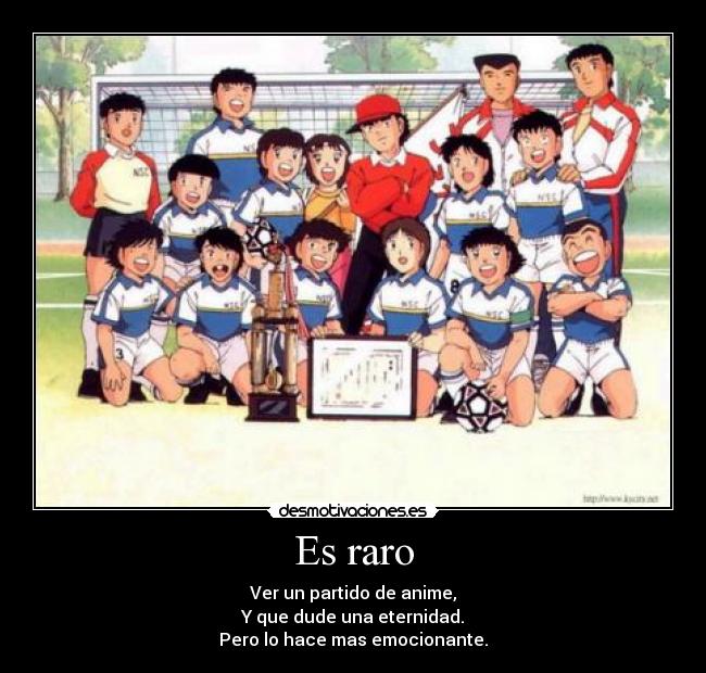 Es raro - Ver un partido de anime,
Y que dude una eternidad.
Pero lo hace mas emocionante.