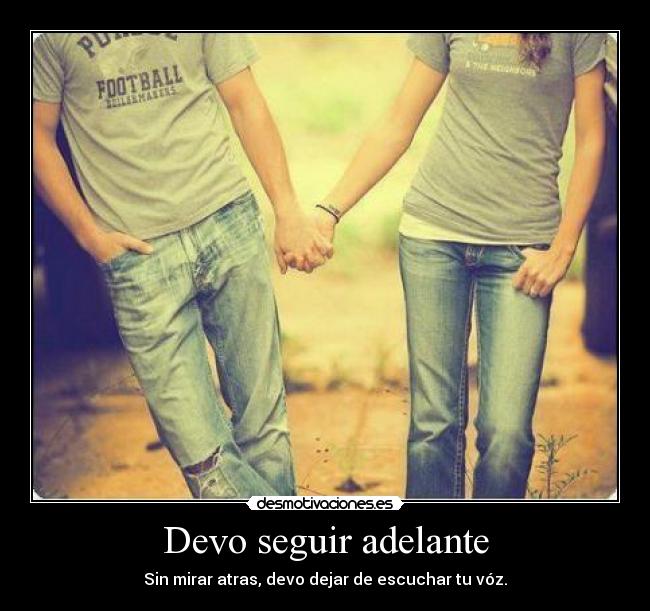 Devo seguir adelante - Sin mirar atras, devo dejar de escuchar tu vóz.
