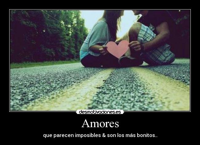 Amores - que parecen imposibles & son los más bonitos..