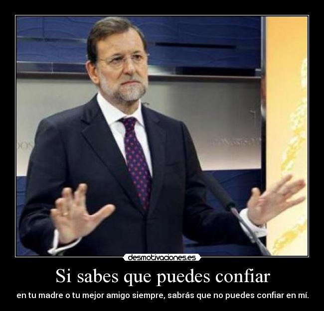 Si sabes que puedes confiar - en tu madre o tu mejor amigo siempre, sabrás que no puedes confiar en mí.