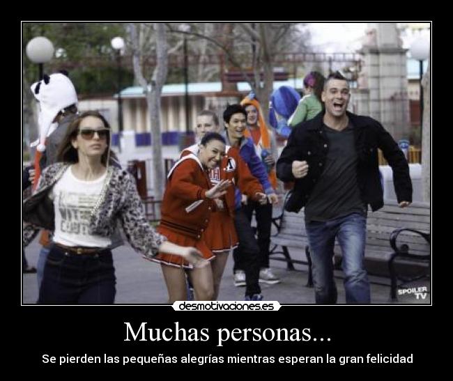 Muchas personas... - Se pierden las pequeñas alegrías mientras esperan la gran felicidad