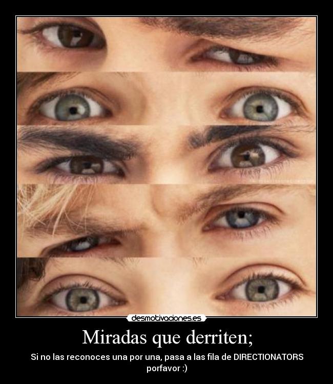 Miradas que derriten; - Si no las reconoces una por una, pasa a las fila de DIRECTIONATORS porfavor :)
