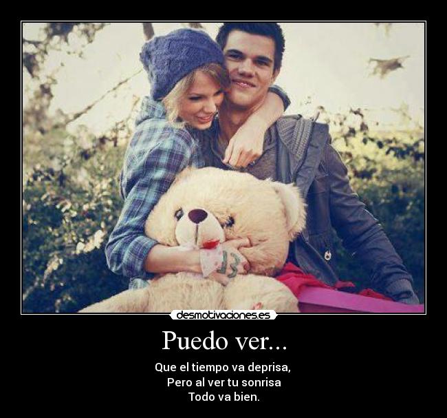 Puedo ver... - Que el tiempo va deprisa, 
Pero al ver tu sonrisa
Todo va bien.