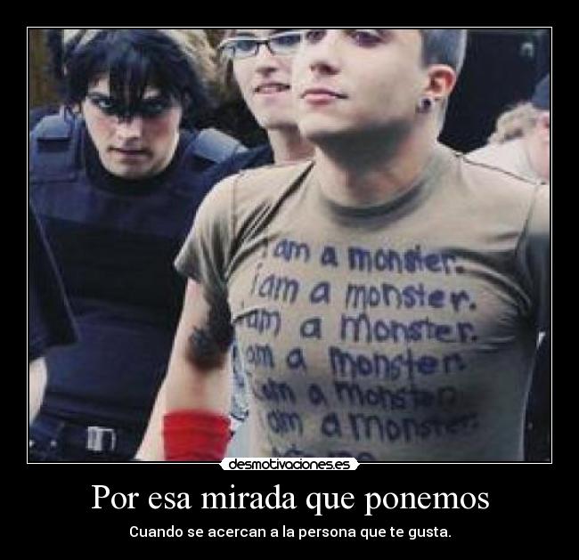 Por esa mirada que ponemos - Cuando se acercan a la persona que te gusta.