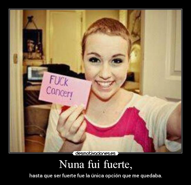 Nuna fui fuerte, - hasta que ser fuerte fue la única opción que me quedaba.