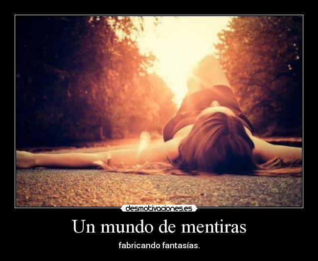Un mundo de mentiras - fabricando fantasías.