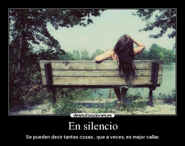 En silencio - Se pueden decir tantas cosas.. que a veces, es mejor callar.