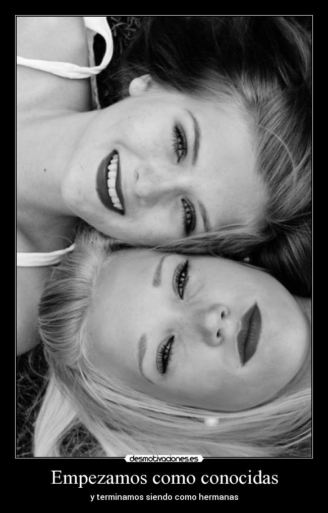 Empezamos como conocidas - y terminamos siendo como hermanas