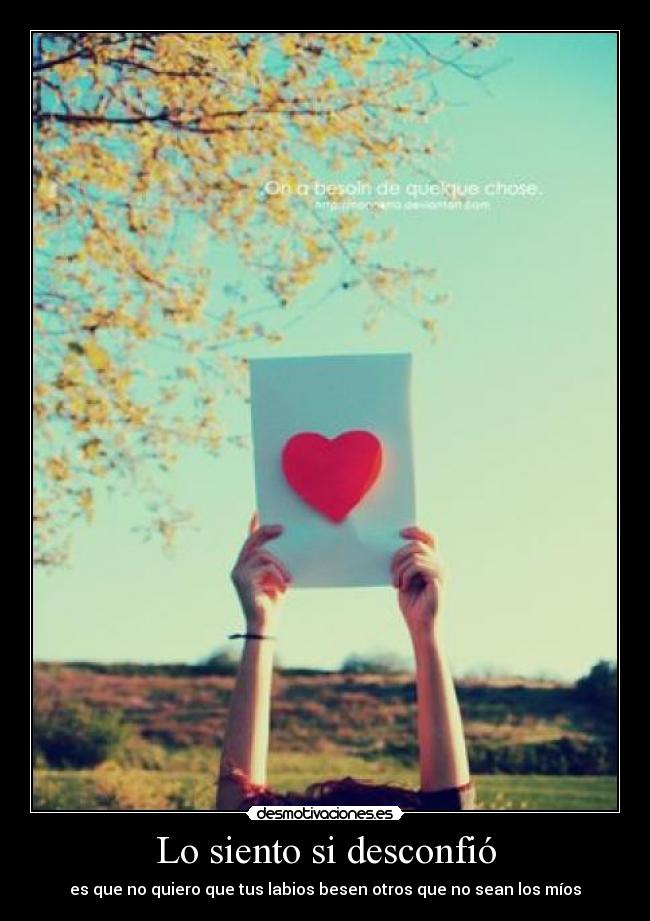 Lo siento si desconfió -