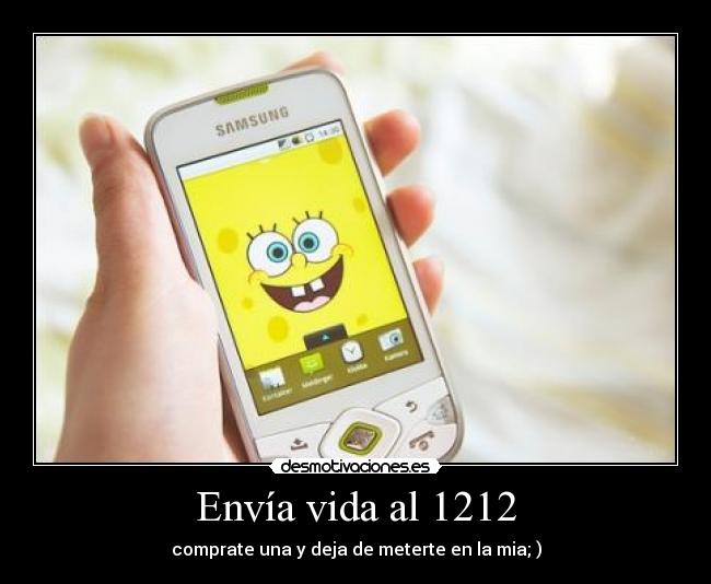 Envía vida al 1212 - comprate una y deja de meterte en la mia; )