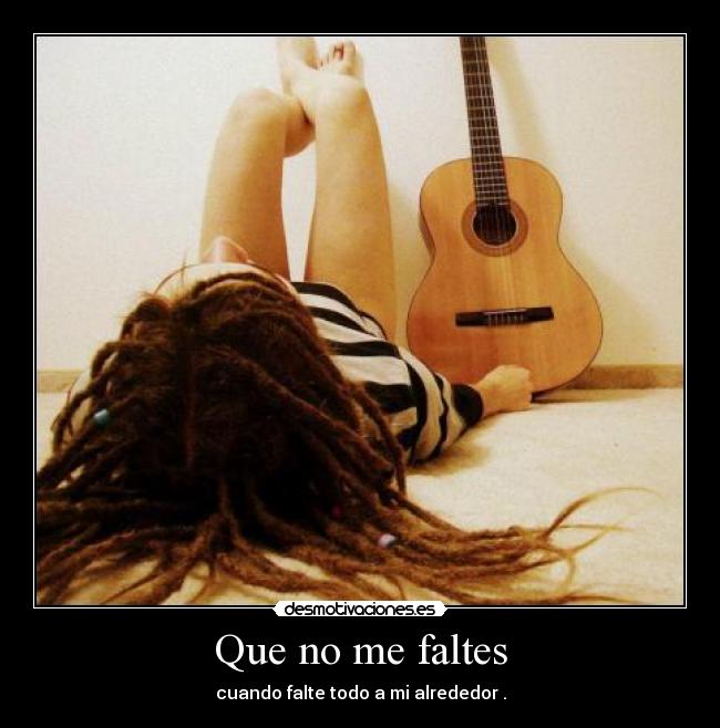 Que no me faltes - cuando falte todo a mi alrededor .