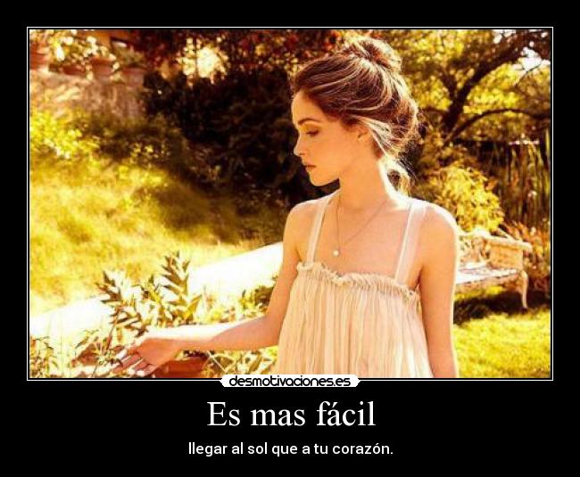 Es mas fácil - llegar al sol que a tu corazón.