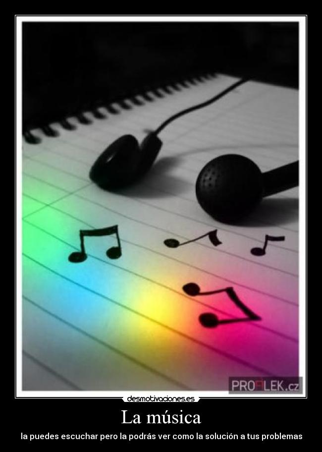 La música - la puedes escuchar pero la podrás ver como la solución a tus problemas