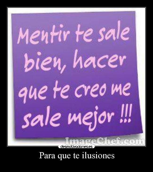 Para que te ilusiones -