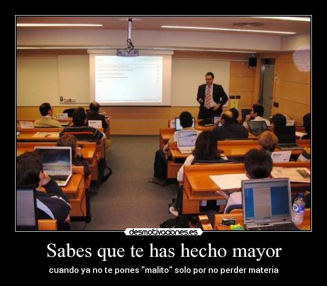 Sabes que te has hecho mayor - cuando ya no te pones malito solo por no perder materia