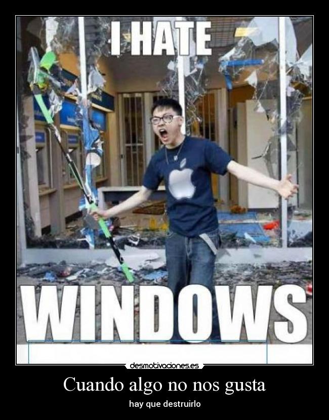 Cuando algo no nos gusta - hay que destruirlo