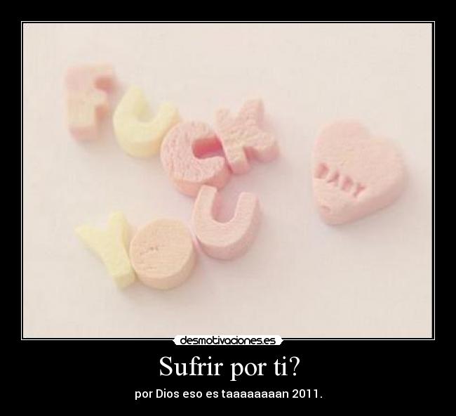 Sufrir por ti? -