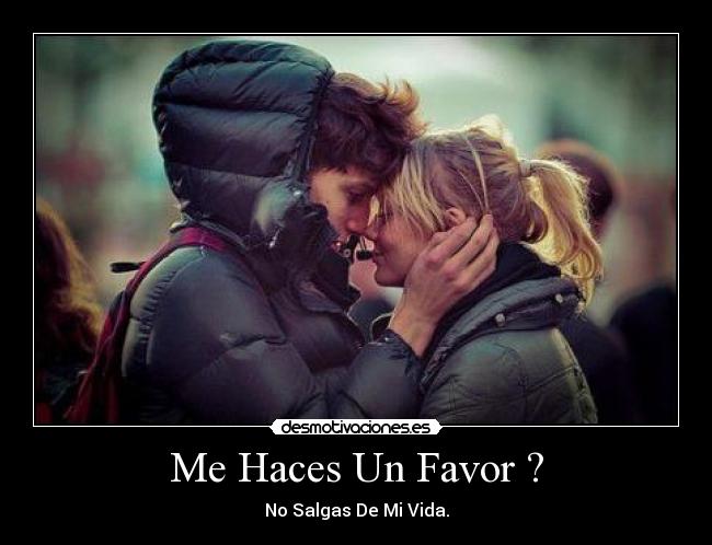 Me Haces Un Favor ? - No Salgas De Mi Vida.