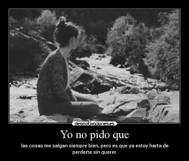 YO NO PIDO QUE LAS COSAS ME SALGAN BIEN PERO yo no pido que las cosas me salgan bien pero: