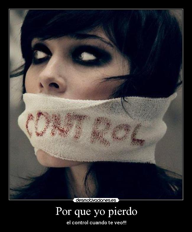 Por que yo pierdo - el control cuando te veo!!!