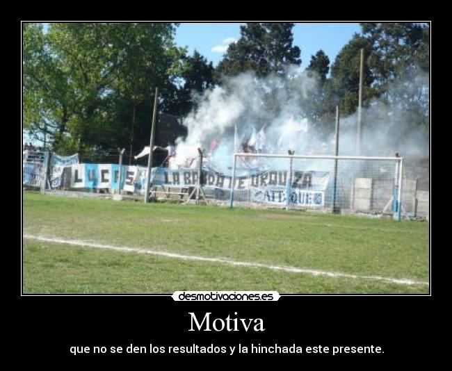 Motiva - que no se den los resultados y la hinchada este presente.