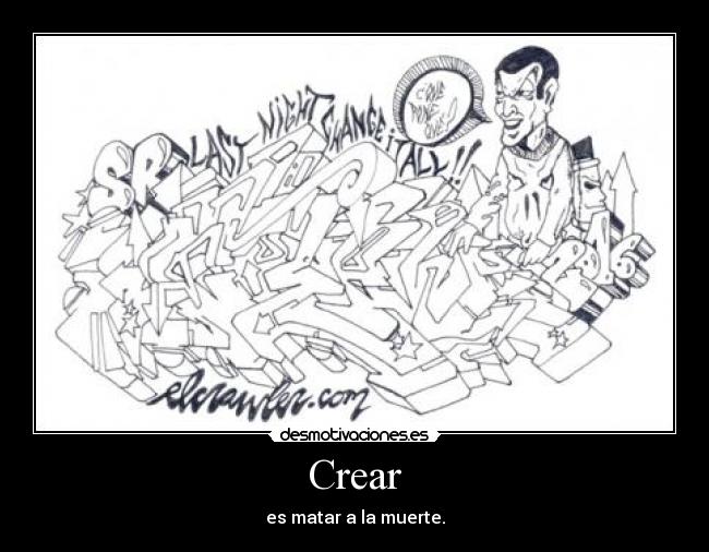 Crear - es matar a la muerte.