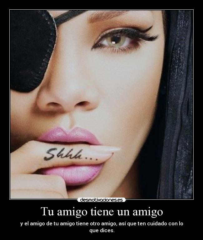 Tu amigo tiene un amigo - y el amigo de tu amigo tiene otro amigo, así que ten cuidado con lo que dices.