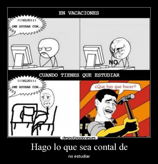 Hago lo que sea contal de - no estudiar