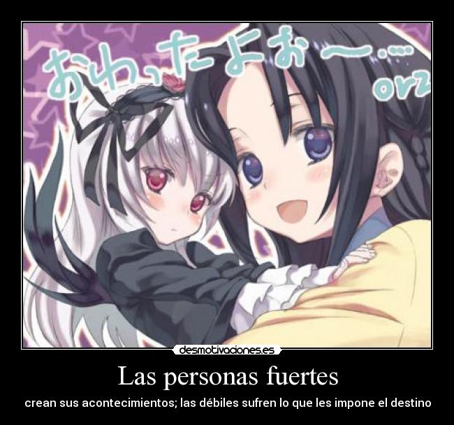 Las personas fuertes - crean sus acontecimientos; las débiles sufren lo que les impone el destino