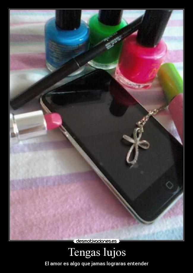 Tengas lujos - El amor es algo que jamas lograras entender