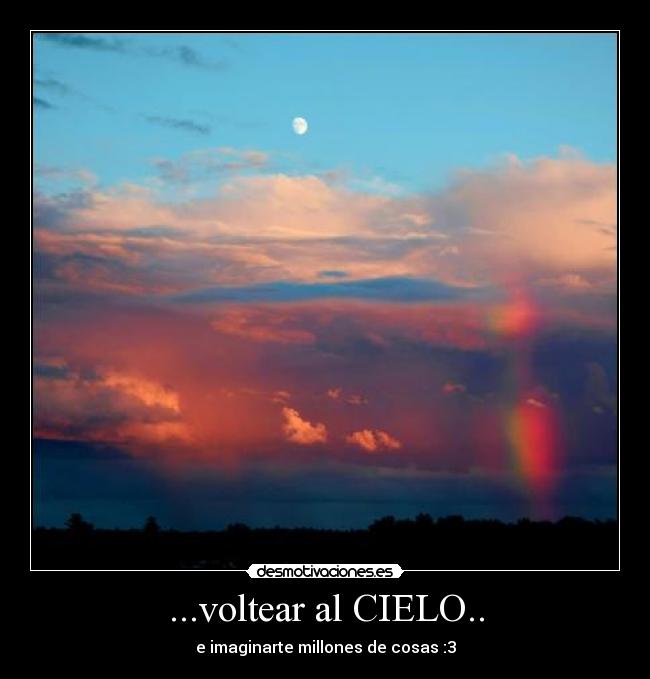 ...voltear al CIELO.. - e imaginarte millones de cosas :3