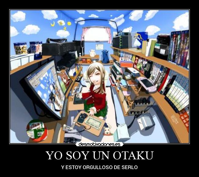 YO SOY UN OTAKU - Y ESTOY ORGULLOSO DE SERLO