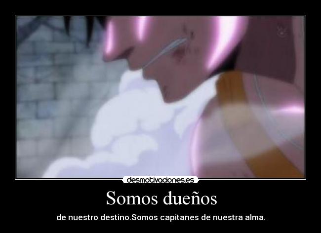 Somos dueños - de nuestro destino.Somos capitanes de nuestra alma.