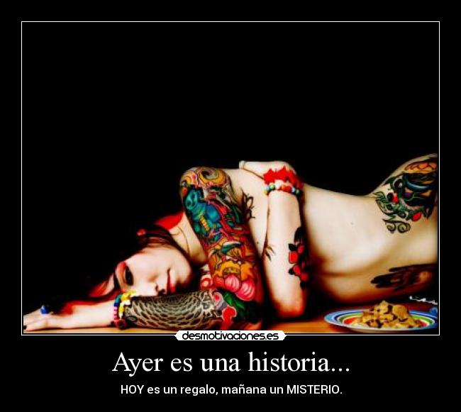 Ayer es una historia... - HOY es un regalo, mañana un MISTERIO.