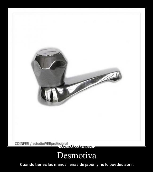 Desmotiva - Cuando tienes las manos llenas de jabón y no lo puedes abrir.