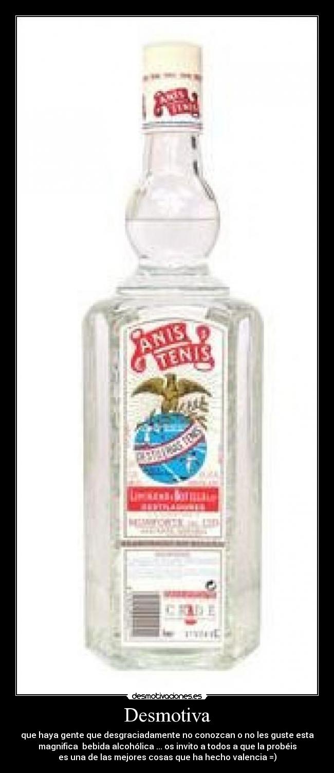 Desmotiva - que haya gente que desgraciadamente no conozcan o no les guste esta
magnifica bebida alcohólica ... os invito a todos a que la probéis
es una de las mejores cosas que ha hecho valencia =)