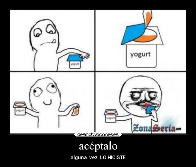 acéptalo - alguna vez LO HICISTE