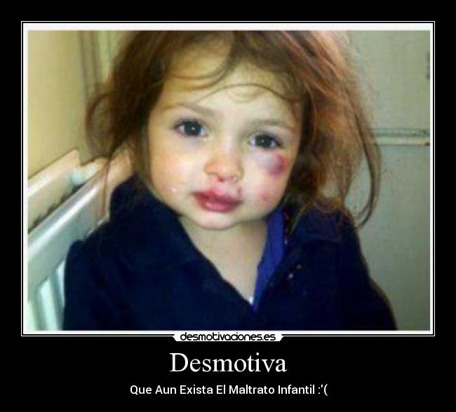 Desmotiva - Que Aun Exista El Maltrato Infantil :(