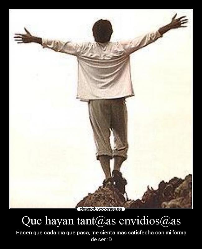 Que hayan tant@as envidios@as - Hacen que cada día que pasa, me sienta más satisfecha con mi forma de ser :D