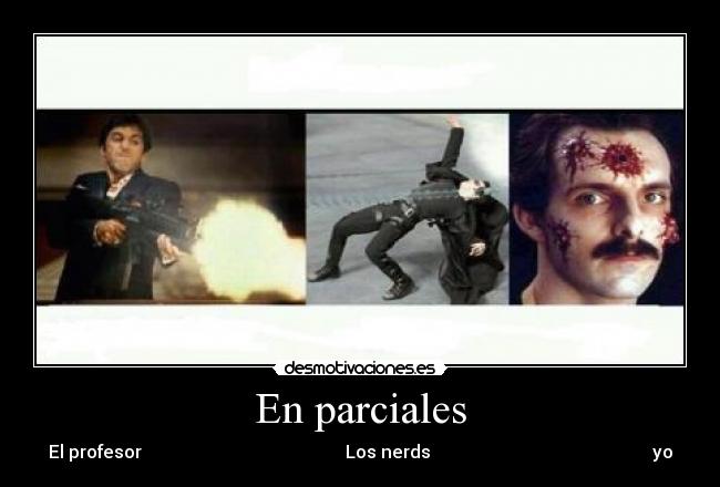 En parciales - El profesor                                              Los nerds                                                  yo