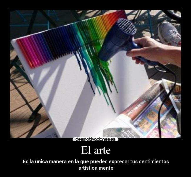 El arte - Es la única manera en la que puedes expresar tus sentimientos artística mente