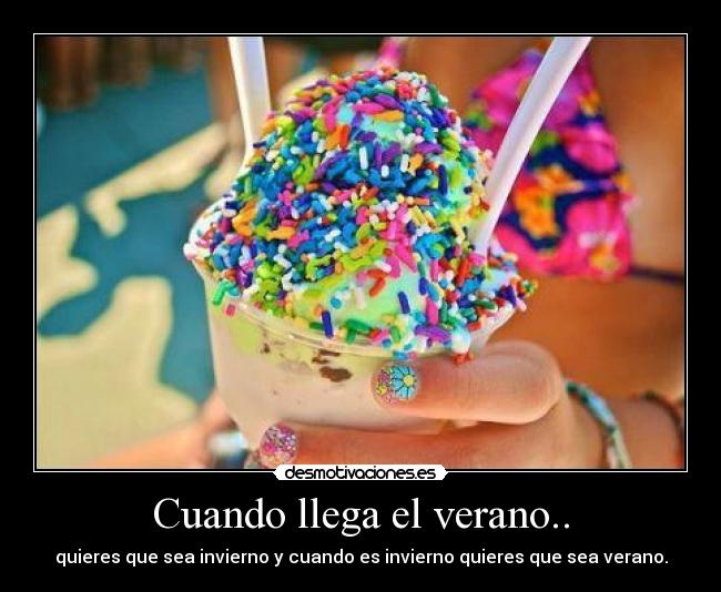 Cuando llega el verano.. - quieres que sea invierno y cuando es invierno quieres que sea verano.