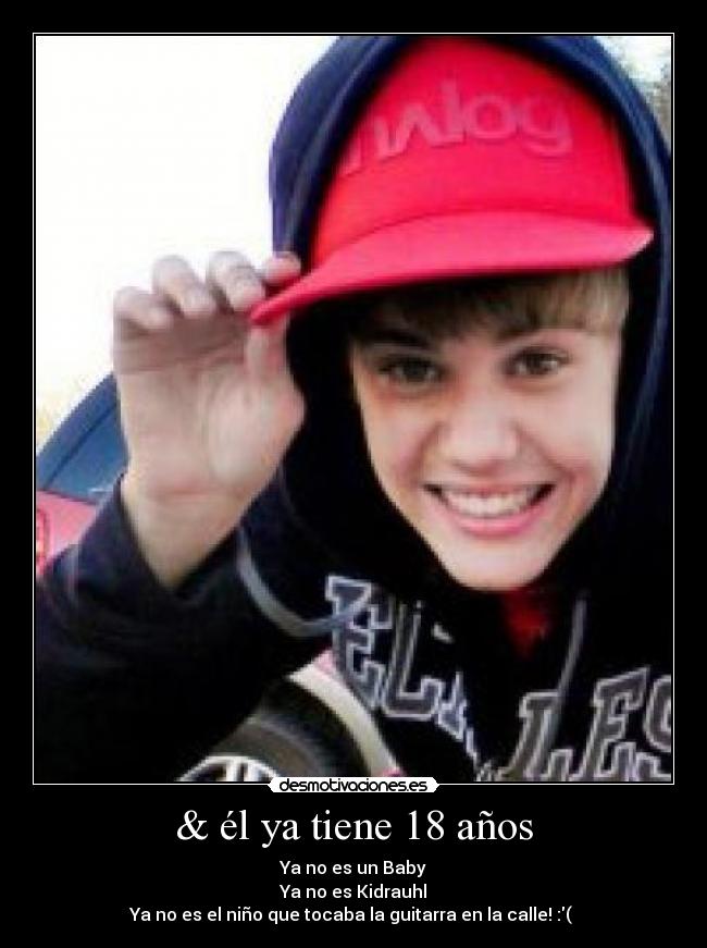 & él ya tiene 18 años - Ya no es un Baby
Ya no es Kidrauhl
Ya no es el niño que tocaba la guitarra en la calle! :( 