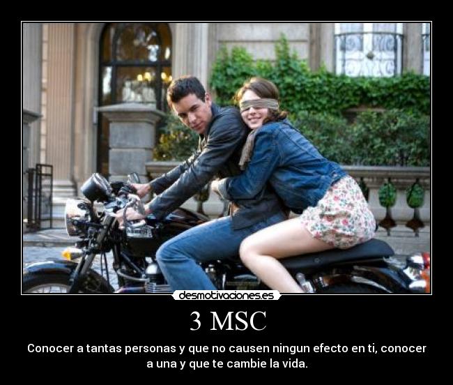 3 MSC - Conocer a tantas personas y que no causen ningun efecto en ti, conocer
a una y que te cambie la vida.