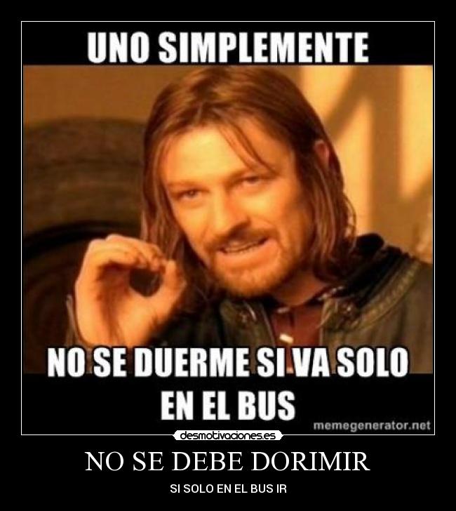 NO SE DEBE DORIMIR - SI SOLO EN EL BUS IR