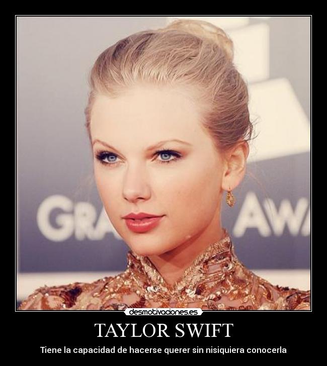 TAYLOR SWIFT - Tiene la capacidad de hacerse querer sin nisiquiera conocerla