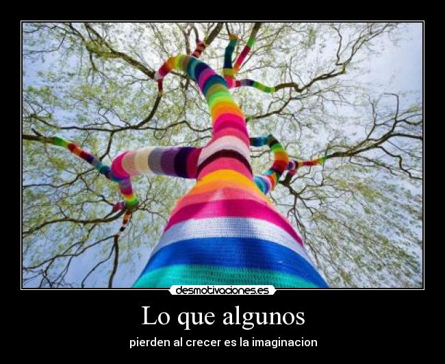 Lo que algunos - pierden al crecer es la imaginacion