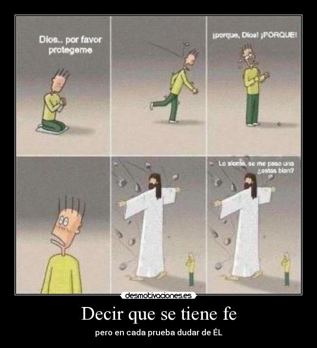 Decir que se tiene fe - pero en cada prueba dudar de ÉL