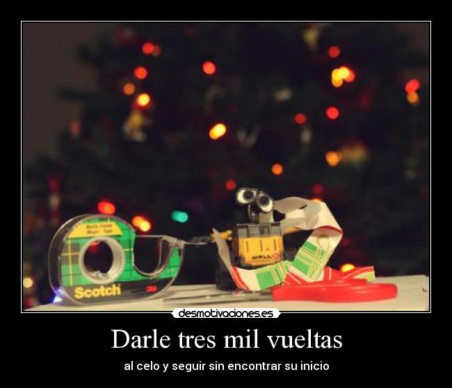 Darle tres mil vueltas - al celo y seguir sin encontrar su inicio