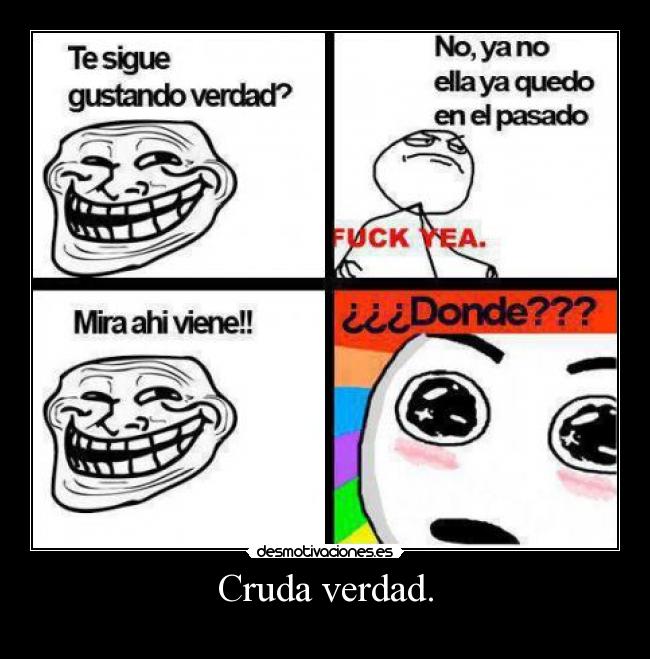 Cruda verdad. -